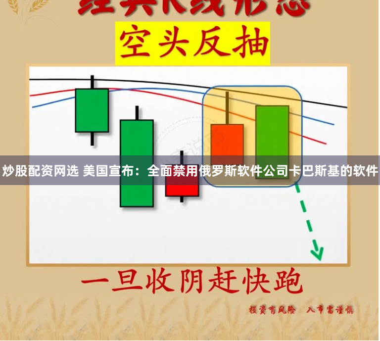 炒股配资网选 美国宣布：全面禁用俄罗斯软件公司卡巴斯基的软件