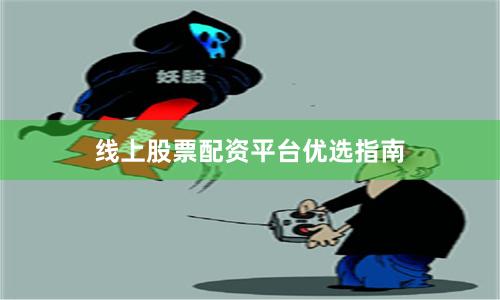 线上股票配资平台优选指南